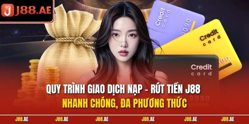 Quy trình giao dịch nạp - rút tiền J88 nhanh chóng, đa phương thức