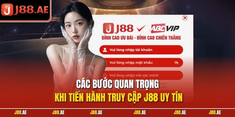 Các bước quan trọng khi tiến hành truy cập J88 uy tín