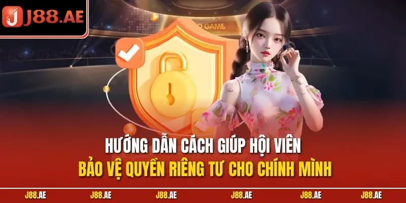 Hướng dẫn cách giúp hội viên bảo vệ quyền riêng tư cho chính mình