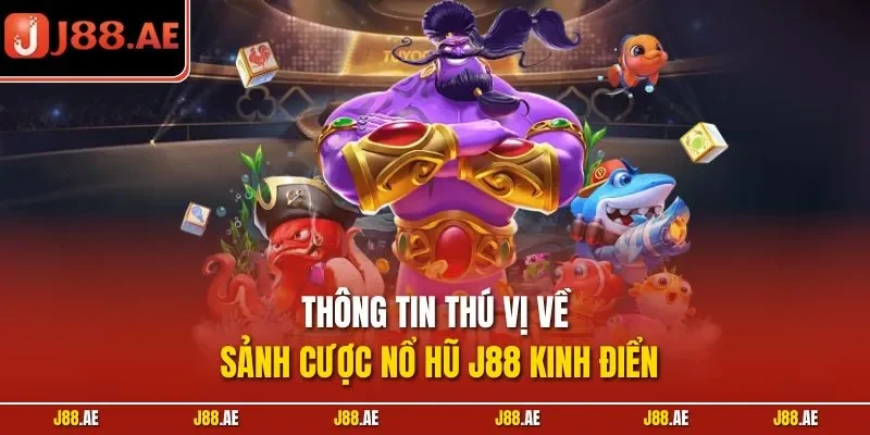 Thông tin thú vị về sảnh cược nổ hũ J88 kinh điển
